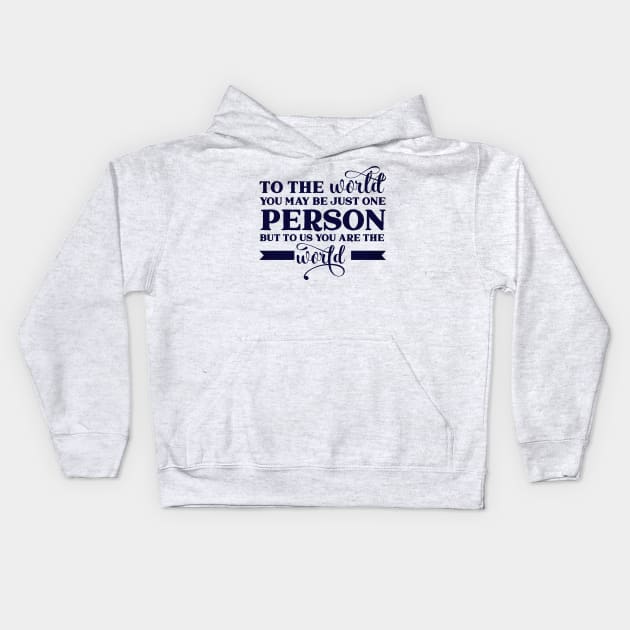 To the world, you may be just one person, but to us you are the world Kids Hoodie by BlackRose Store